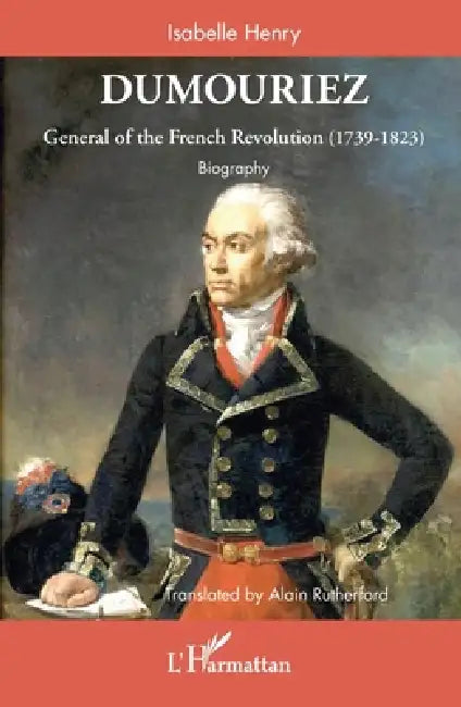 Dumouriez: General of the French Revolution (1739-1823) - Biography by Isabelle Henry, Alain Rutherford