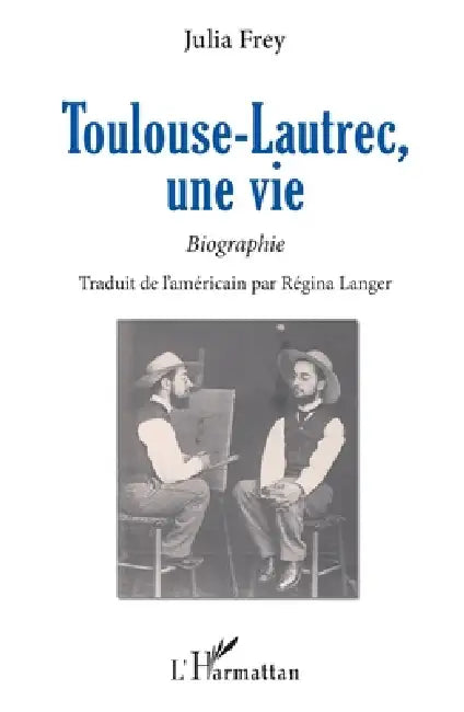 Toulouse-Lautrec, une vie: Biographie by Julia Frey, Langer Regina