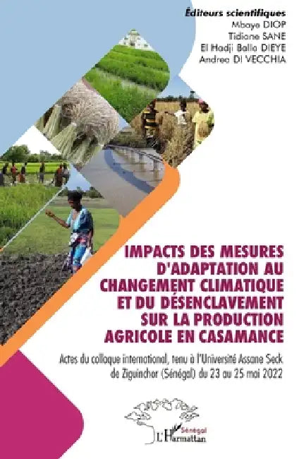 Impacts des mesures d'adaptation au changement climatique et du désenclavement sur la production agricole en Casamance: Actes du colloque internationa by Mbaye Diop, Tidiane Sané, El Hadji Balla Dieye