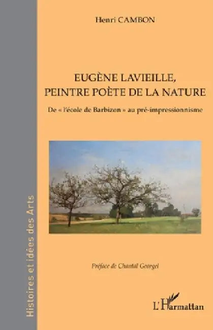 Eugène Lavieille, peintre poète de la nature: De "l'école de Barbizon" au pré-impressionnisme by Henri Cambon, Chantal Georgel