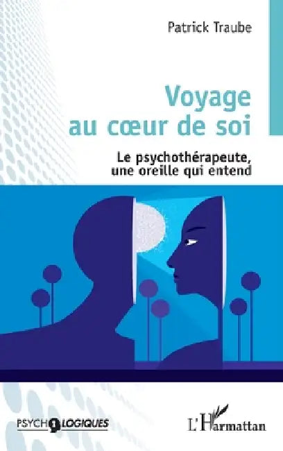 Voyage au coeur de soi: Le/la psychothérapeute, une oreille qui entend by Patrick Traube