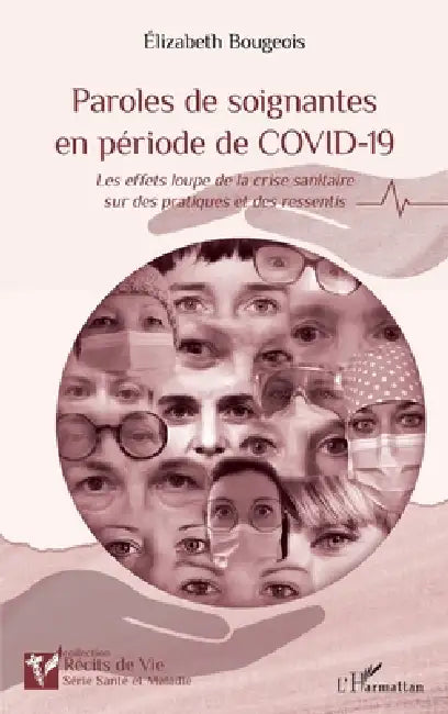 Paroles de soignantes en période de COVID-19: Les effets loupe de la crise sanitaire sur des pratiques et des ressentis by Elizabeth Bougeois