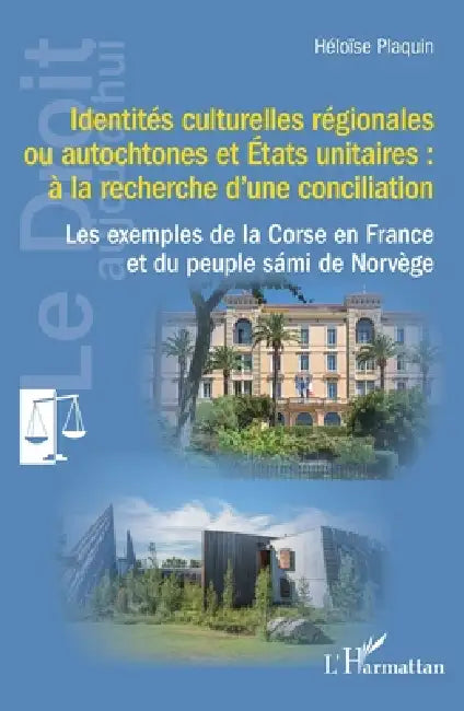 Identités culturelles régionales ou autochtones et États unitaires: à la recherche d'une conciliation: Les exemples de la Corse en France et du peuple by Héloïse Plaquin