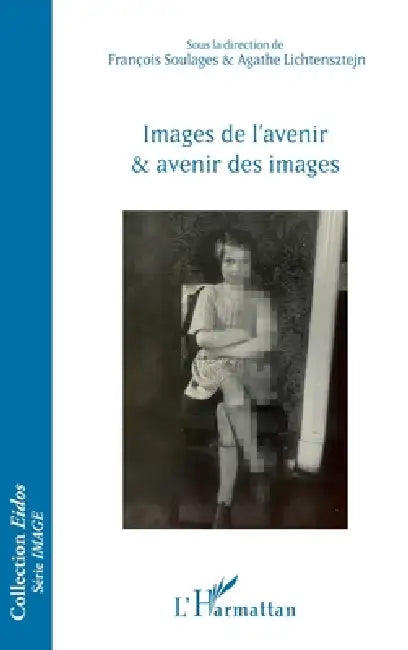 Images de l'avenir et avenir des images by François Soulages, Agathe Lichtensztejn