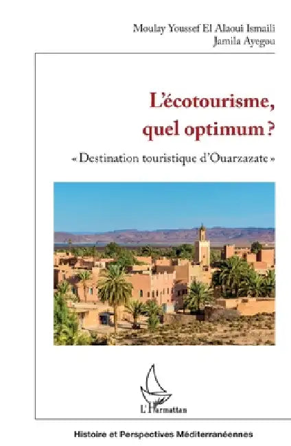 L'écotourisme, quel optimum ?: "Destination touristique d'Ouarzazate" by Moulay Youssef El Alaoui Ismaili, Jamila Ayegou