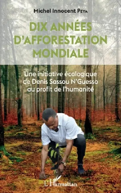 Dix années d'afforestation mondiale: Une initiative écologique de Denis Sassou N'Guesso by Michel Innocent Peya