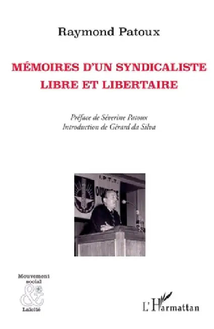 Mémoires d'un syndicaliste libre et libertaire by Raymond Patoux, Séverine Patoux, Gérard Da Silva