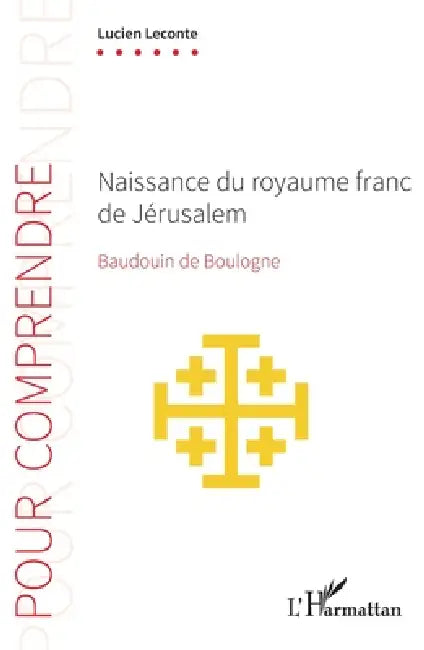Naissance du royaume franc de Jérusalem: Baudouin de Boulogne by Lucien LeConte