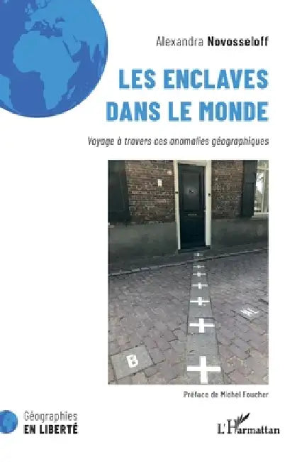 Les enclaves dans le monde: Voyage à travers ces anomalies géographiques by Michel Foucher, Alexandra Novosseloff