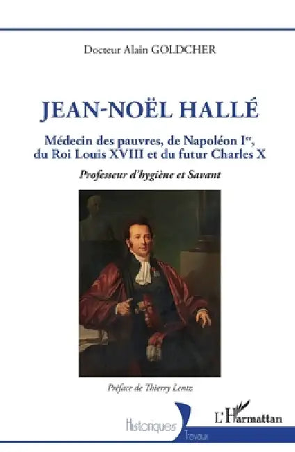 Jean-Noël Hallé: Médecin des pauvres, de Napoléon Ier, du Roi Louis XVIII et du futur Charles X. Professeur d'hygiène et Savant by Alain Goldcher