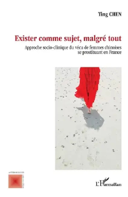 Exister comme sujet, malgré tout: Approche socio-clinique du vécu de femmes chinoises se prostituant en France by Ting Chen
