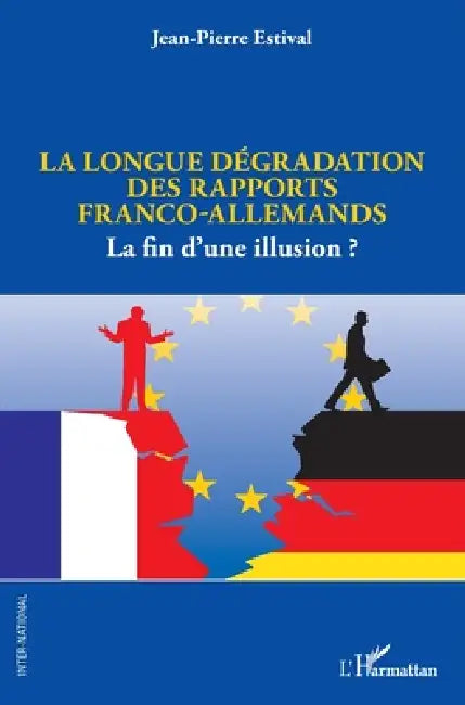 La longue dégradation des rapports franco-allemands: La fin d'une illusion ? by Jean-Pierre Estival