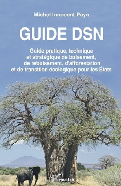 Guide DSN: Guide pratique, technique et stratégique de boisement, de reboisement, d'afforestation et de transition écologique pour les États by Michel Innocent Peya