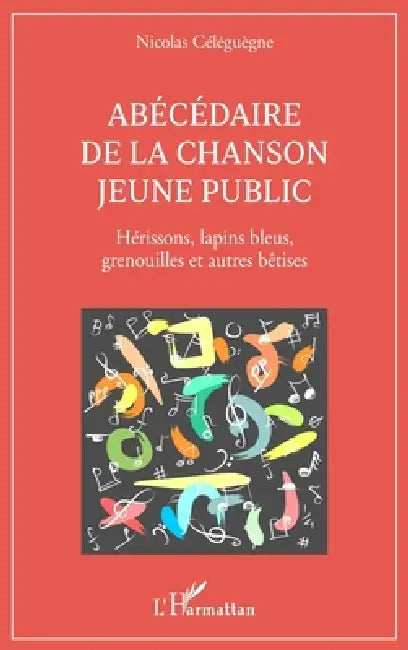 Abécédaire de la chanson jeune public: Hérissons, lapins bleus, grenouilles et autres bêtises by Nicolas Céléguègne