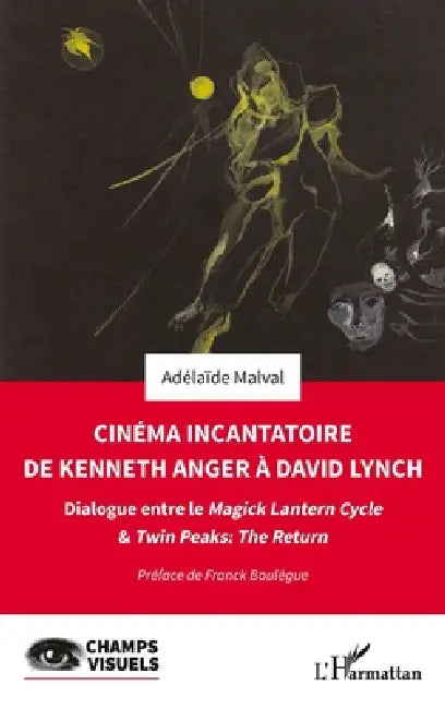 Cinéma incantatoire de Kenneth Anger à David Lynch: Dialogue entre le Magick Lantern Cycle & Twin Peaks: The Return by Adélaïde Malval
