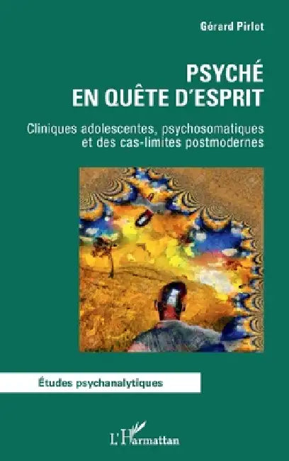 Psyché en quête d'esprit: Cliniques adolescentes, psychosomatiques et des cas-limites postmodernes by Gérard Pirlot