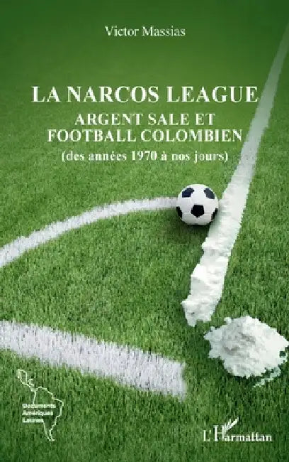 La narcos league: Argent sale et football colombien (des années 1970 à nos jours) by Victor Massias