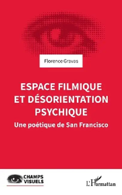 Espace filmique et désorientation psychique: Une poétique de San Francisco by Florence Gravas