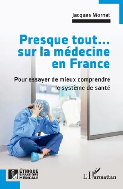Presque tout... sur la médecine en France: Pour essayer de mieux comprendre le système de santé by Jacques Mornat