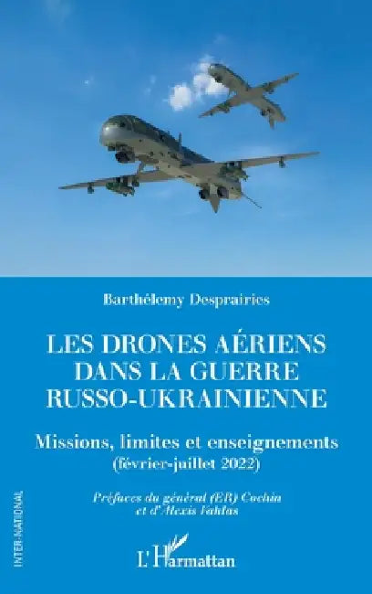 Les drones aériens dans la guerre russo-ukrainienne: Missions, limites et enseignements (février-juillet 2022) by Barthelemy Desprairies, Bernard Cochin, Alexis Vahlas