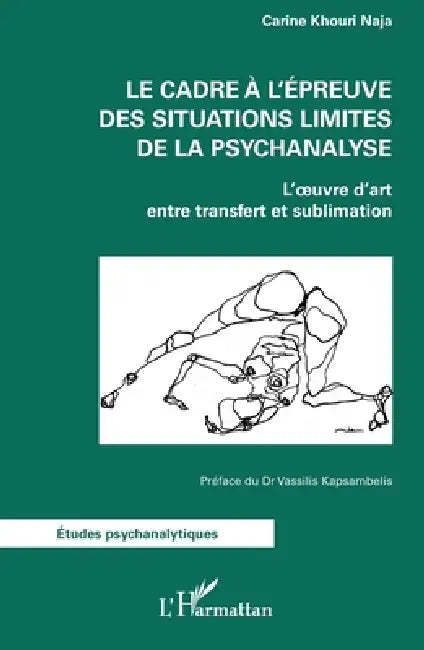 Le cadre à l'épreuve des situations limites de la psychanalyse: L'oeuvre d'art entre transfert et sublimation by Carine Khouri Naja