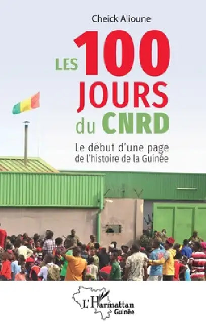 Les 100 jours du CNRD: Le début d'une page de l'histoire de la Guinée by Cheick Alioune