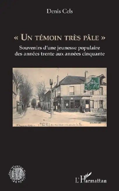 "Un témoin très pâle": Souvenirs d''une jeunesse populaire des années trente aux années cinquante by Denis Cels
