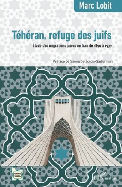Téhéran, refuge des juifs: Étude des migrations juives en Iran de 1890 à 1979 by Marc Lobit