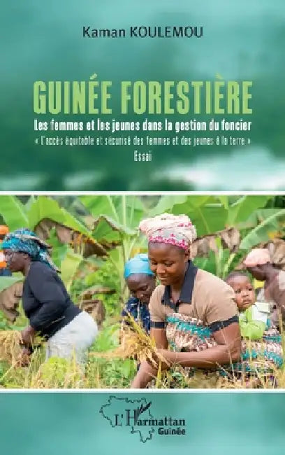 Guinée forestière: Les femmes et les jeunes dans la gestion du foncier L'accès équitable et sécurisé des femmes et des jeunes à la terre by Kaman Koulemou