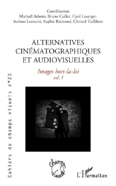 Alternatives cinématographiques et audiovisuelles: Images hors-la-loi by Michaël Arlotto, Bruno Cailler, Cyril Laverger