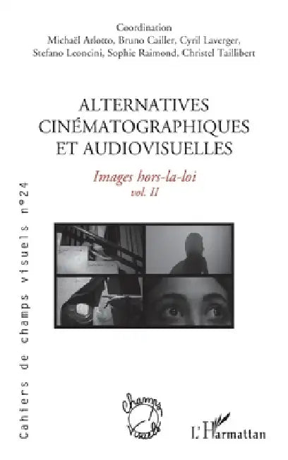 Alternatives cinématographiques et audiovisuelles: Images hors-la-loi by Michaël Arlotto, Bruno Cailler, Cyril Laverger