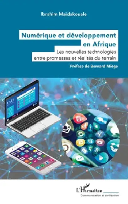 Numérique et développement en Afrique: Les nouvelles technologies entre promesses et réalités du terrain by Ibrahim Maïdakouale, Bernard Miège