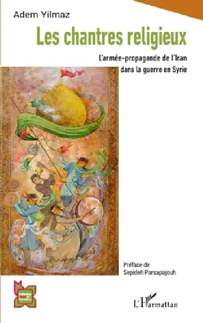 Les chantres religieux: L'armée-propagande de l'Iran dans la guerre en Syrie by Adem Yilmaz