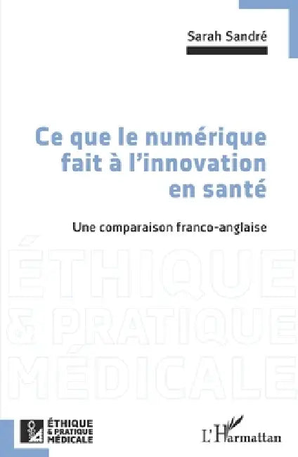 Ce que le numérique fait à l'innovation en santé: Une comparaison franco-anglaise by Sarah Sandré