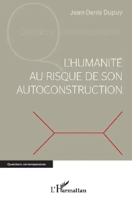 L'humanité au risque de son autoconstruction by Jean-Denis Dupuy