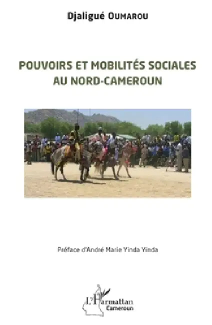 Pouvoirs et mobilités sociales au Nord-Cameroun by Djaligué Oumarou, André Marie Yinda Yinda