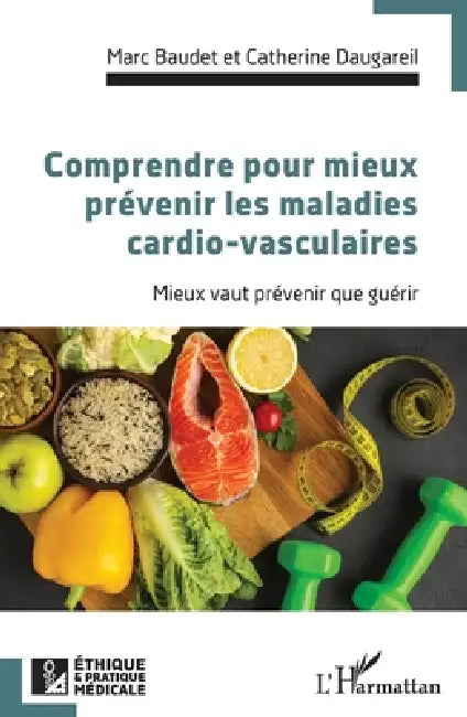 Comprendre pour mieux prévenir les maladies cardio-vasculaires: Mieux vaut prévenir que guérir by Marc Baudet, Catherine Daugareil