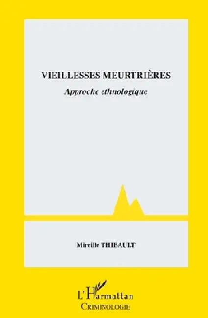 Vieillesses meurtrières: Approche ethnologique by Mireille Thibault