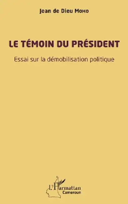 Le témoin du président: Essai sur la démobilisation politique by Jean de Dieu Momo