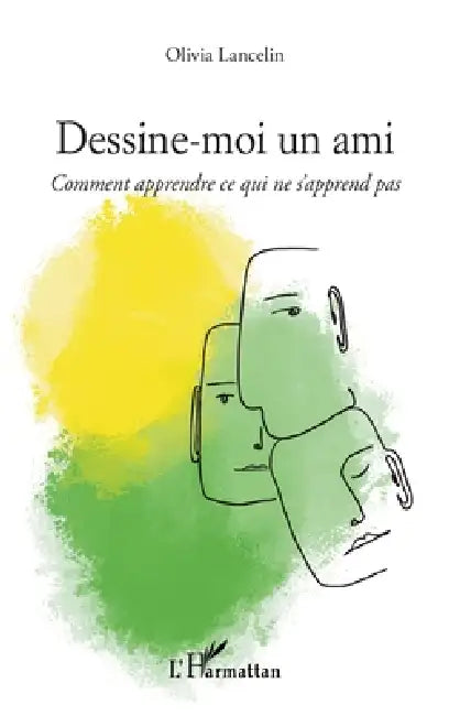 Dessine-moi un ami: Comment apprendre ce qui ne s'apprend pas by Olivia Lancelin