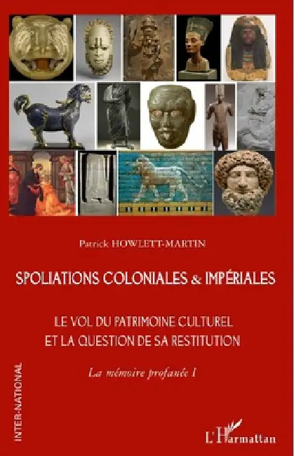 Spoliations coloniales & impériales: Le vol du patrimoine culturel et la question de sa restitution. La mémoire profanée I by Patrick Howlett-Martin