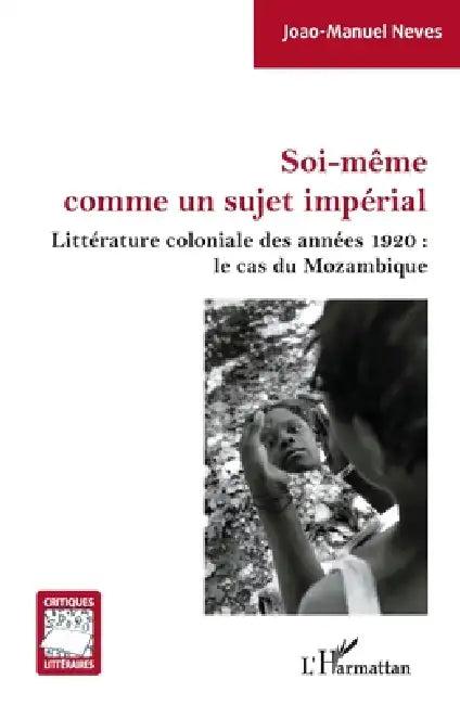 Soi-même comme un sujet impérial: Littérature coloniale des années 1920: le cas du Mozambique by Joao-Manuel Neves