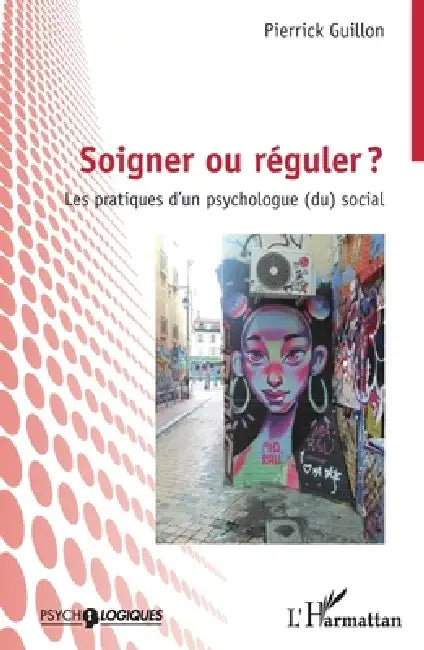 Soigner ou réguler ?: Les pratiques d'un psychologue (du) social by Pierrick Guillon