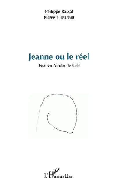 Jeanne ou le réel: Essai sur Nicolas de Staël by Philippe Rassat, Pierre J. Truchot