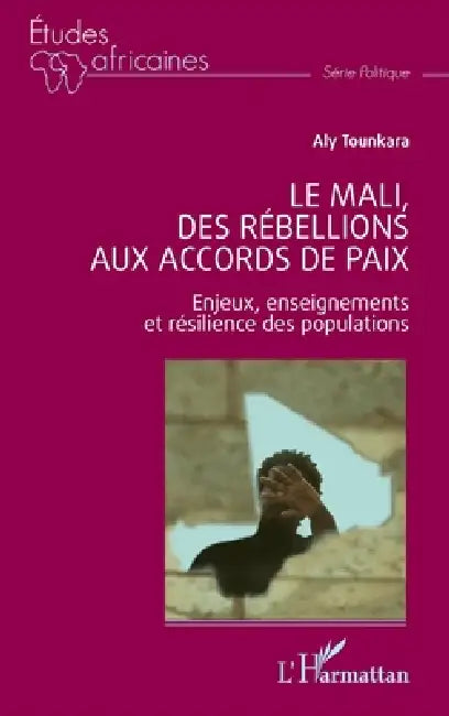 Le Mali, des rébellions aux accords de paix: Enjeux, enseignements et résilience des populations by Aly Tounkara