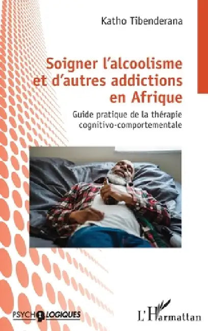 Soigner l'alcoolisme et d'autres addictions en Afrique: Guide pratique de la thérapie cognitivo-comportementale by Katho Tibenderana