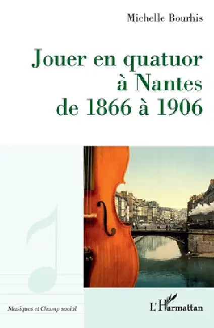 Jouer en quatuor à Nantes de 1866 à 1906 by Michelle Bourhis