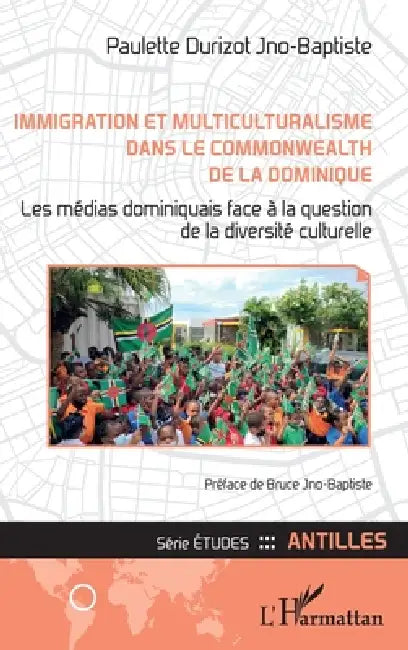 Immigration et multiculturalisme dans le Commonwealth de la Dominique: Les médias dominiquais face à la question de la diversité culturelle by Paulette Durizot Jno-Baptiste