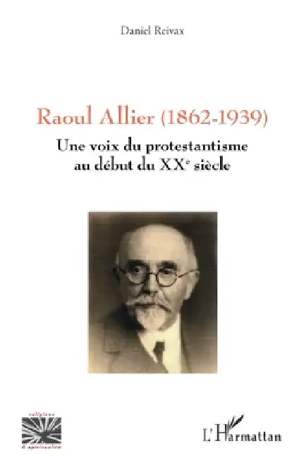 Raoul Allier (1862-1939): Une voix du protestantisme au début du XXe siècle by Daniel Reivax