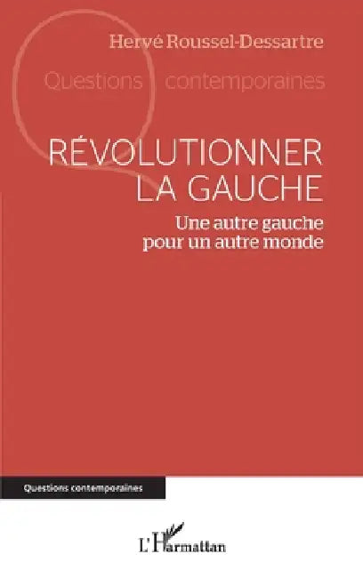Revolutionner La Gauche: Une Autre Gauche Pour Un Autre Monde by Hervé Roussel-Dessartre
